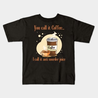 You Call It Coffee.... I Call It Anti Murder Juice Kids T-Shirt